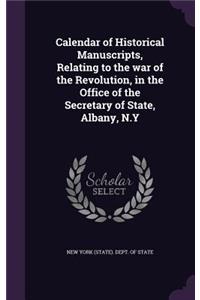 Calendar of Historical Manuscripts, Relating to the war of the Revolution, in the Office of the Secretary of State, Albany, N.Y