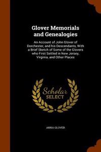 Glover Memorials and Genealogies: An Account of John Glover of Dorchester, and His Descendants, with a Brief Sketch of Some of the Glovers Who First S