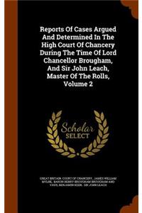 Reports of Cases Argued and Determined in the High Court of Chancery During the Time of Lord Chancellor Brougham, and Sir John Leach, Master of the Rolls, Volume 2