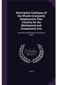 Descriptive Catalogue of the Woods Commonly Employed in This Country for the Mechanical and Ornamental Arts