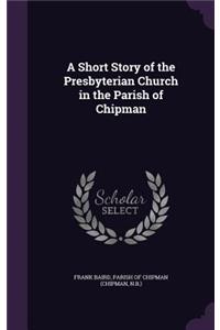 A Short Story of the Presbyterian Church in the Parish of Chipman