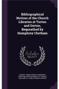 Bibliographical Notices of the Church Libraries at Turton and Gorton, Bequeathed by Humphrey Chetham