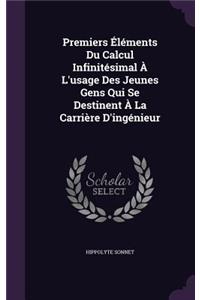 Premiers Éléments Du Calcul Infinitésimal À L'usage Des Jeunes Gens Qui Se Destinent À La Carrière D'ingénieur