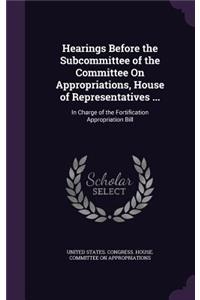 Hearings Before the Subcommittee of the Committee on Appropriations, House of Representatives ...