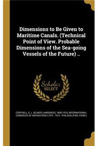 Dimensions to Be Given to Maritime Canals. (Technical Point of View. Probable Dimensions of the Sea-going Vessels of the Future) ..
