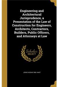 Engineering and Architectural Jurisprudence, a Presentation of the Law of Construction for Engineers, Architects, Contractors, Builders, Public Officers, and Attorneys at Law