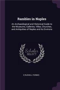 Rambles in Naples: An Archaeological and Historical Guide to the Museums, Galleries, Villas, Churches, and Antiquities of Naples and its Environs