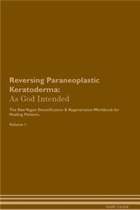 Reversing Paraneoplastic Keratoderma: As God Intended the Raw Vegan Plant-Based Detoxification & Regeneration Workbook for Healing Patients. Volume 1
