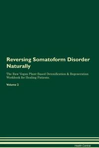 Reversing Somatoform Disorder Naturally the Raw Vegan Plant-Based Detoxification & Regeneration Workbook for Healing Patients. Volume 2