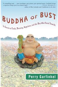 Buddha or Bust: In Search of Truth, Meaning, Happiness, and the Man Who Found Them All