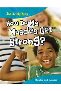 How Do My Muscles Get Strong?: Muscles and Exercise
