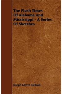 The Flush Times Of Alabama And Mississippi - A Series Of Sketches