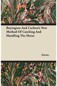 Boyington And Carlton's New Method Of Catching And Handling The Horse