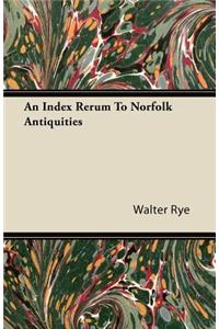 An Index Rerum To Norfolk Antiquities