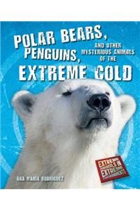 Polar Bears, Penguins, and Other Mysterious Animals of the Extreme Cold