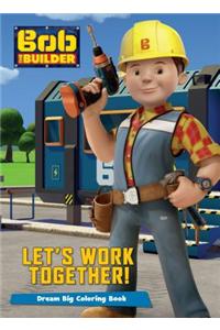 Bob the Builder Let's Work Together!: Dream Big Coloring Book