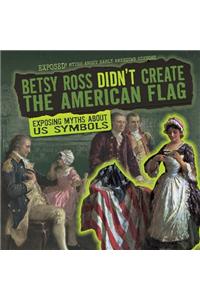 Betsy Ross Didn't Create the American Flag