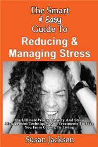 Smart & Easy Guide To Reducing & Managing Stress