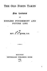 The old forts taken, five lectures on endless punishment and future life