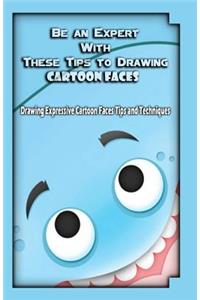 Be an Expert With These Tips to Drawing Cartoon Faces