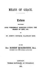 Means of Grace, Lectures Delivered Upon Wednesday Mornings During the Season of Lent, 1851