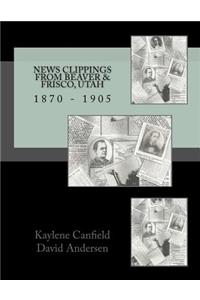 News Clippings from Beaver & Frisco, Utah: 1870 - 1905
