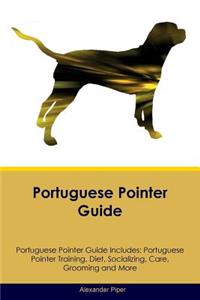 Portuguese Pointer Guide Portuguese Pointer Guide Includes: Portuguese Pointer Training, Diet, Socializing, Care, Grooming, Breeding and More