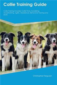 Collie Training Guide Collie Training Includes: Collie Tricks, Socializing, Housetraining, Agility, Obedience, Behavioral Training and More
