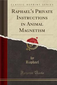 Raphael's Private Instructions in Animal Magnetism (Classic Reprint)