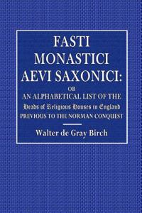 Fasti Monastici Aevi Saxonici: Or List of Heads of Religious Houses in England Previous to the Norman Conquest