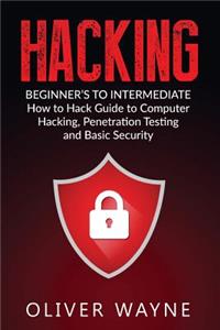 Hacking: Beginner's to Intermediate How to Hack Guide to Computer Hacking, Penetration Testing and Basic Security