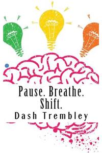 Pause. Breathe. Shift.: Transforming Your Habits of Thoughts