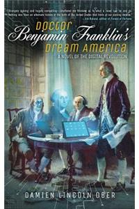 Doctor Benjamin Franklin's Dream America: A Novel of the Digital American Revolution