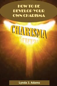 Charisma: How to Be Develop Your Own Charisma(small Talk Guide, Social Skills Workbook, Personal Magnetism, Confidence Building,