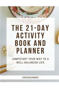 The 21-Day Activity Book and Planner: Jumpstart Your Way To A Well-Balanced Life