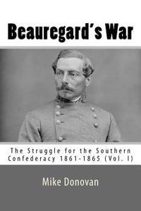 Beauregards War: The Struggle for the Southern Confederacy 1861-1865