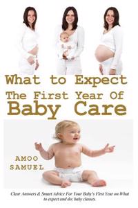 What to Expect the First Year of Baby Care: Clear Answers & Smart Advice for Your Babys First Year on What to Expect and Do Baby Care Classes