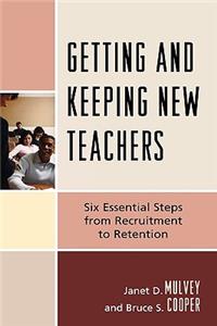 Getting and Keeping New Teachers: Six Essential Steps from Recruitment to Retention
