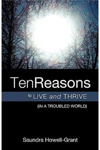 Ten Reasons To Live And Thrive (In A Troubled World)