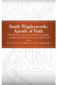 Smith Wigglesworth: Apostle of Faith