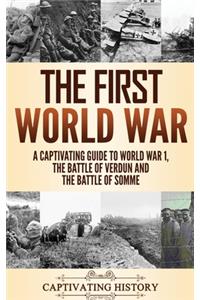 First World War: A Captivating Guide to World War 1, The Battle of Verdun and the Battle of Somme