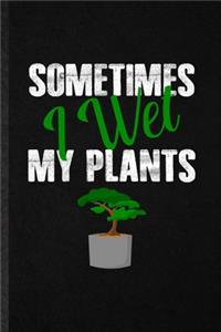 Sometimes I Wet My Plants