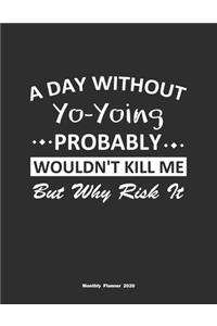 A Day Without Yo-Yoing Probably Wouldn't Kill Me But Why Risk It Monthly Planner 2020