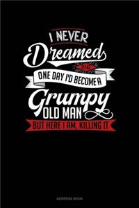 I Never Dreamed That One Day I'd Become A Grumpy Old Man, But Here I Am, Killing It