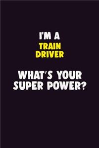 I'M A Train Driver, What's Your Super Power?