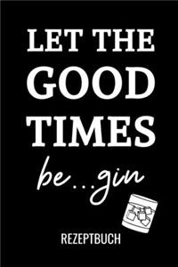 Let the Good Times Be...Gin Rezeptbuch: A4 Notizbuch PUNKTIERT Cocktail Rezeptbuch zum Selberschreiben - Eintragbuch - Schöne Geschenkidee zum Geburtstag - Lieblingsrezepte für Barkeeper