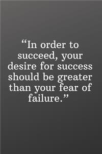 In Order to Succeed, Your Desire for Success Should Be Greater Than Your Fear of Failure: Daily Motivation Quotes To Do List for Work, School, and Personal Writing - 6x9 120 pages