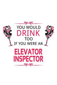 You Would Drink Too If You Were An Elevator Inspector