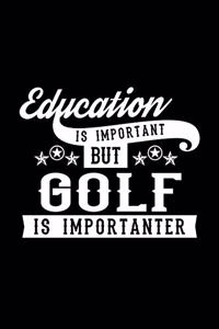 Education Is Important But Golf Is Importanter
