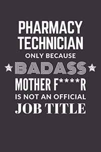 Pharmacy Technician Only Because Badass Mother F****R Is Not An Official Job Title Notebook